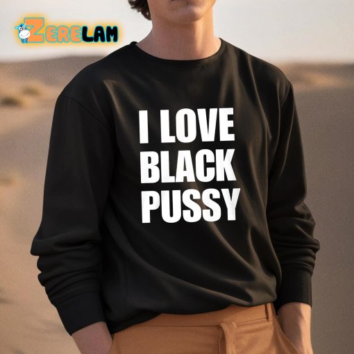 I Love Black Pussy Shirt