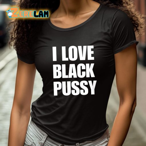 I Love Black Pussy Shirt
