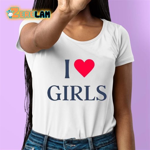 I Love Girls Shirt