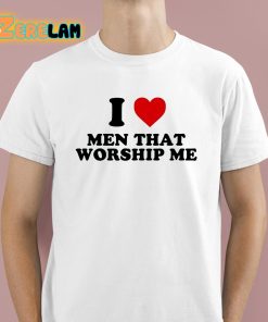 I Love Men That Worship Me Shirt