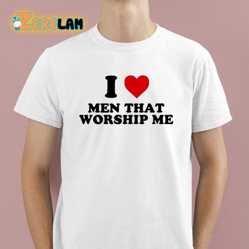 I Love Men That Worship Me Shirt