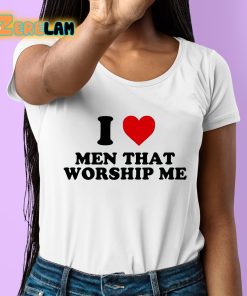 I Love Men That Worship Me Shirt 6 1