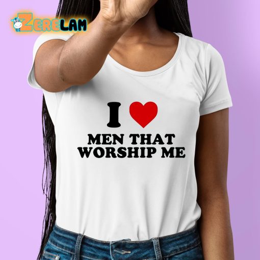 I Love Men That Worship Me Shirt