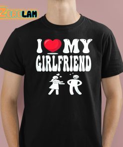 I Love My Girlfriend Shirt 1 1
