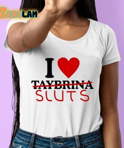 I Love Taybrina Sluts Shirt 6 1