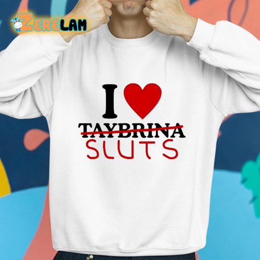 I Love Taybrina Sluts Shirt