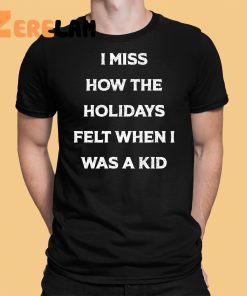 I Miss How The Holidays Felt When I Was A Kid Shirt