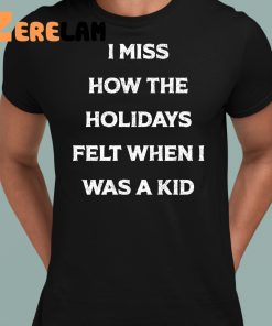 I Miss How The Holidays Felt When I Was A Kid Shirt 1 1