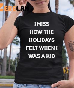 I Miss How The Holidays Felt When I Was A Kid Shirt 6 1