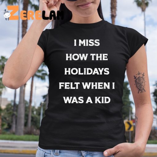 I Miss How The Holidays Felt When I Was A Kid Shirt