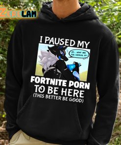 I Pause My Fortnite Porn To Be Here This Better Be Good Shirt 2 1