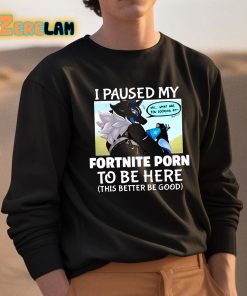 I Pause My Fortnite Porn To Be Here This Better Be Good Shirt 3 1
