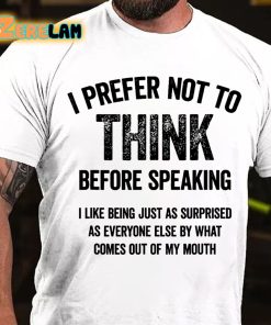 I Prefer Not To Think Before Speaking T-shirt