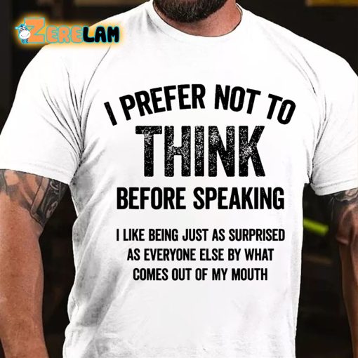 I Prefer Not To Think Before Speaking T-shirt