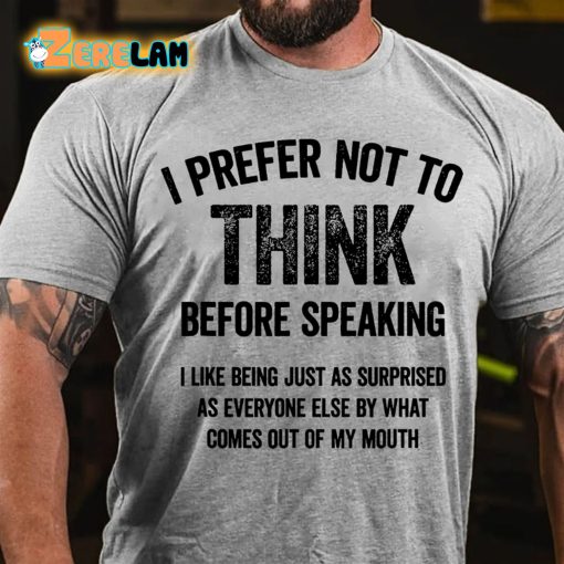 I Prefer Not To Think Before Speaking T-shirt