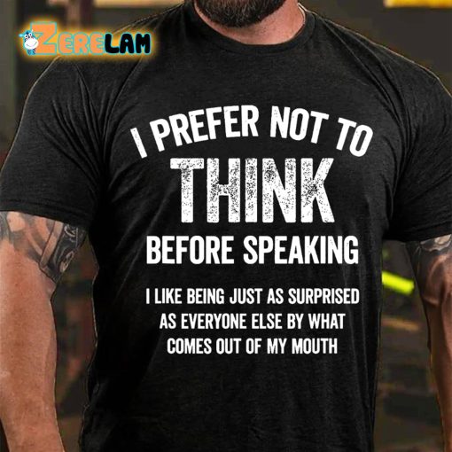 I Prefer Not To Think Before Speaking T-shirt