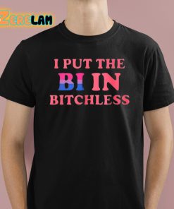 I Put The Bi In Bitchless Shirt 1 1