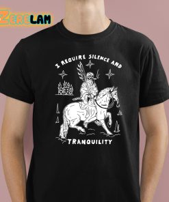 I Require Silence And Tranquility Shirt