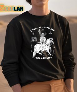 I Require Silence And Tranquility Shirt 3 1