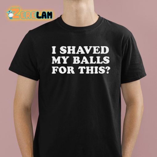 I Shaved My Ball For This Shirt