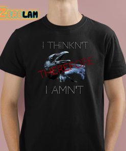 I Think Therefore I Amn’t Shirt