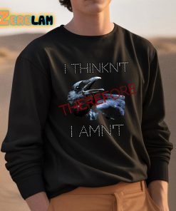 I Think Therefore I Amnt Shirt 3 1