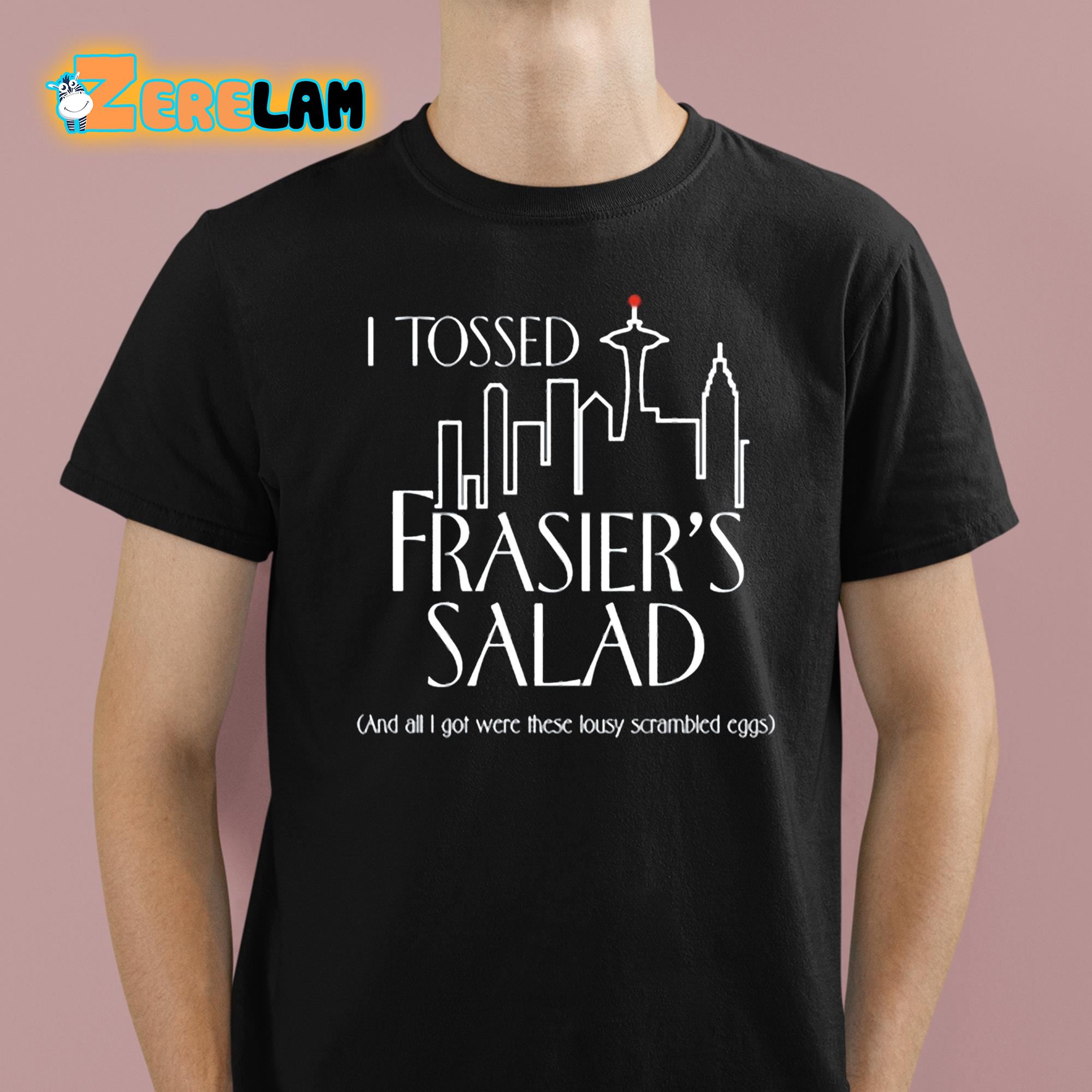 I Tossed Frasier's Salad And All I Got Were These Lousy Scrambled Eggs Shirt
