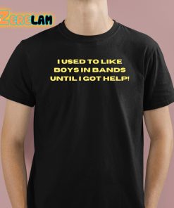 I Used To Like Boys In Bands Until I Got Help Shirt