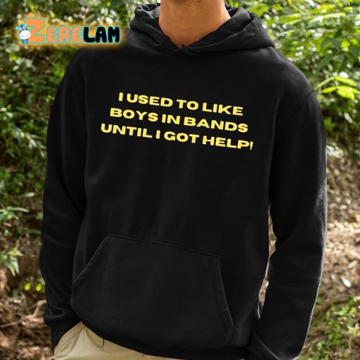 I Used To Like Boys In Bands Until I Got Help Shirt