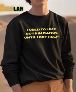 I Used To Like Boys In Bands Until I Got Help Shirt 3 1