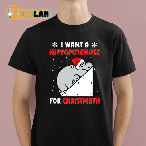 I Want A Hippopotenuse For Christmath Shirt