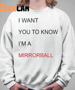 I Want You To Know IM A Mirrorball Shirt 5 1