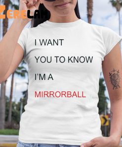 I Want You To Know IM A Mirrorball Shirt 6 1