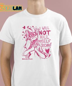 I Will Not Kill Myself Today Shirt 1 1