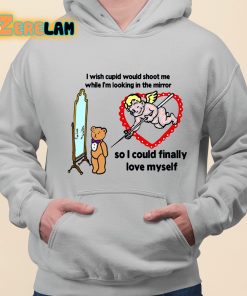 I Wish Cupid Would Shoot Me While Im Looking In The Mirror So I could Finally Love Myself Shirt grey 3 1