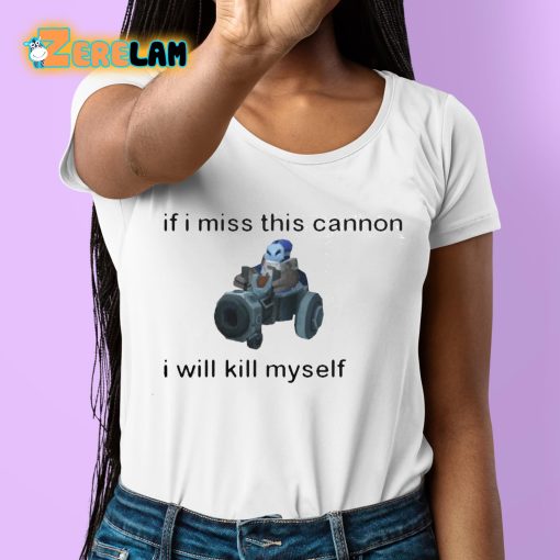 If I Miss This Cannon I Will Kill Myself Shirt