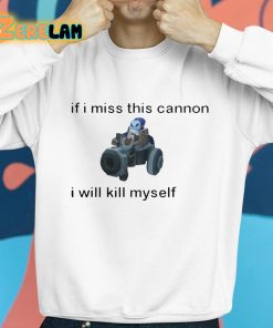 If I Miss This Cannon I Will Kill Myself Shirt 8 1