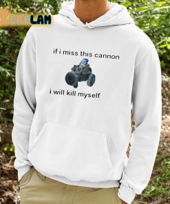 If I Miss This Cannon I Will Kill Myself Shirt 9 1