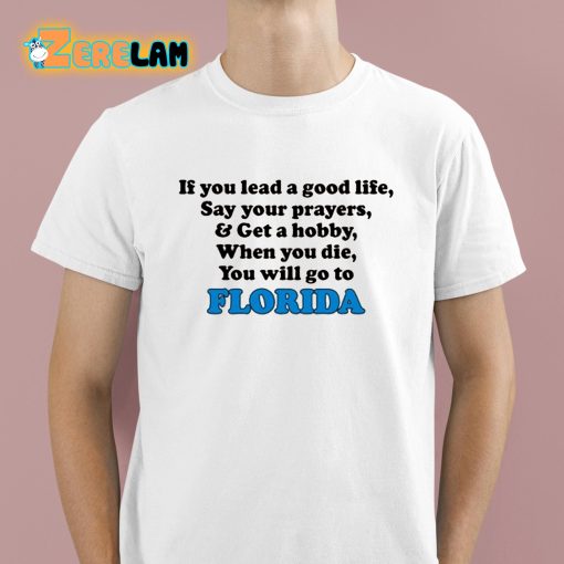 If You Lead A Good Life Say Your Prayers And Get A Hobby When You Die You Will Go To Florida Shirt