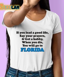 If You Lead A Good Life Say Your Prayers And Get A Hobby When You Die You Will Go To Florida Shirt 6 1