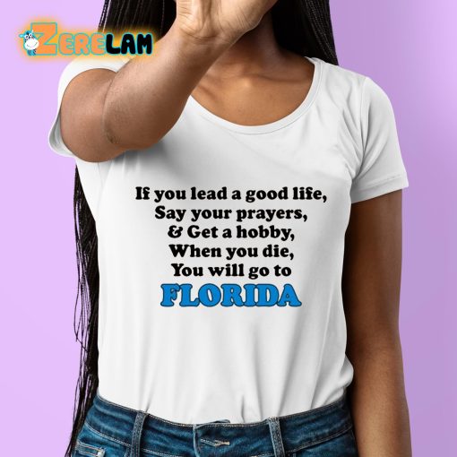 If You Lead A Good Life Say Your Prayers And Get A Hobby When You Die You Will Go To Florida Shirt