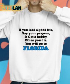 If You Lead A Good Life Say Your Prayers And Get A Hobby When You Die You Will Go To Florida Shirt 8 1
