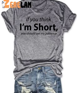 If You Think Im Short You Should See My Patience T shirt 3
