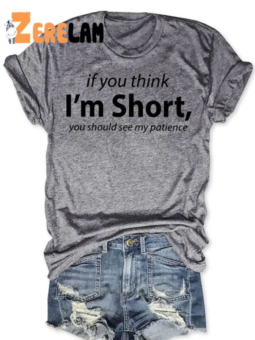 If You Think I’m Short You Should See My Patience T-shirt