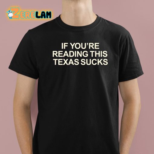 If You’re Reading This Texas Sucks Shirt