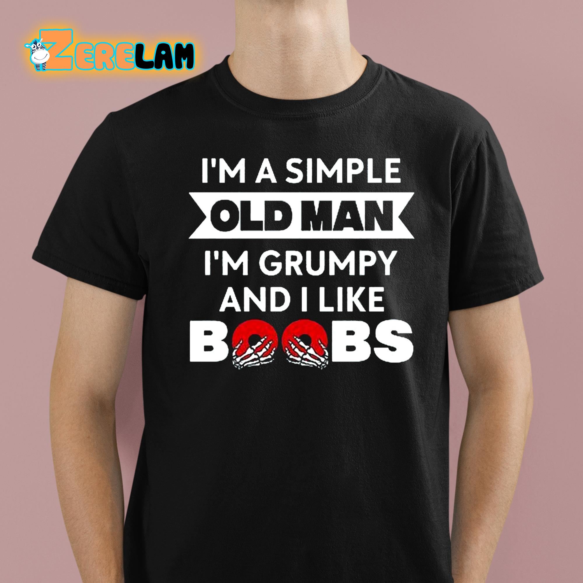 Im A Simple Old Man Im Grumpy And I Like Boobs Shirt 1 1