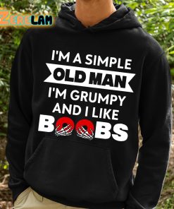 Im A Simple Old Man Im Grumpy And I Like Boobs Shirt 2 1