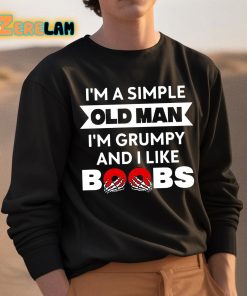 Im A Simple Old Man Im Grumpy And I Like Boobs Shirt 3 1