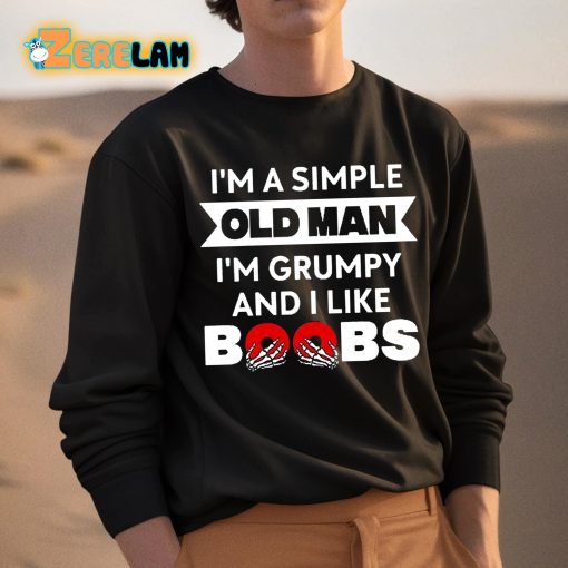 I’m A Simple Old Man Im Grumpy And I Like Boobs Shirt
