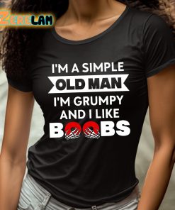 Im A Simple Old Man Im Grumpy And I Like Boobs Shirt 4 1
